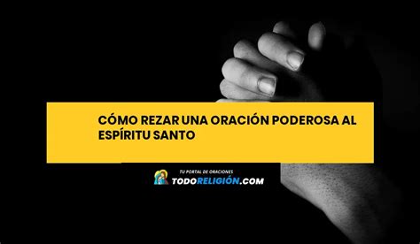 Cómo Rezar una Oración Poderosa al Espíritu Santo - todoreligion.com