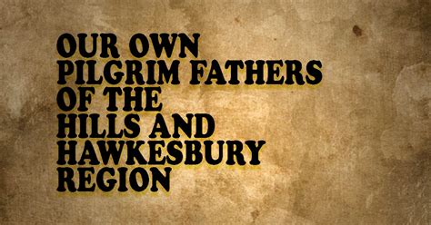 Our Own Pilgrim Fathers Of The Hills And Hawkesbury Region