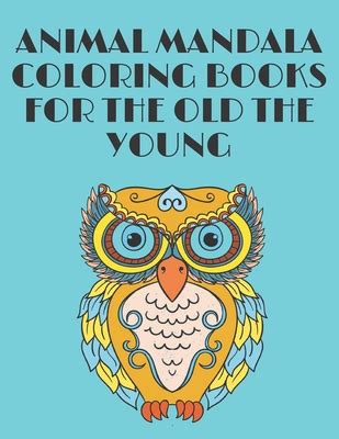 ANIMAL MANDALA COLORING BOOKS FOR THE OLD THE YOUNG: coloring book stress relieving mandala ...