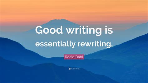 Roald Dahl Quote: “Good writing is essentially rewriting.”