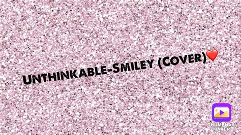 Unthinkable-Smiley (Cover) ️ - YouTube