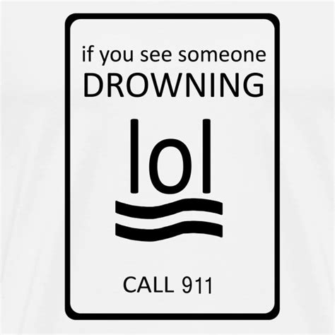 TheTeeShirts.net | if you see someone drowning lol call 911 sign - Mens ...