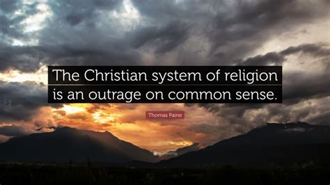 Thomas Paine Quote: “The Christian system of religion is an outrage on ...