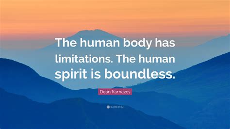 Dean Karnazes Quote: “The human body has limitations. The human spirit is boundless.”