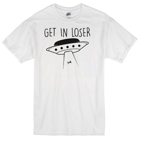 Get in Loser T-shirt - newgraphictees.com