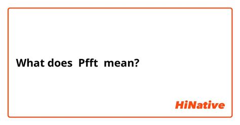 What is the meaning of "Pfft"? - Question about English (US) | HiNative