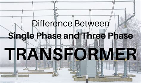 Difference Between Single Phase and Three Phase Transformer