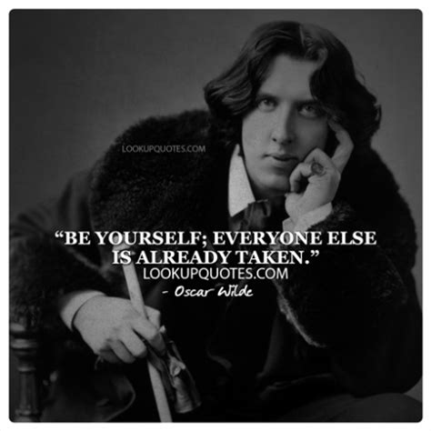 Be yourself; everyone else is already taken...