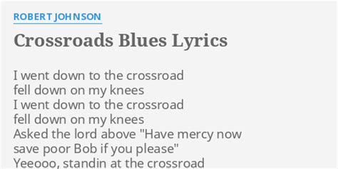 "CROSSROADS BLUES" LYRICS by ROBERT JOHNSON: I went down to...