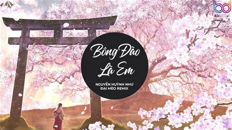 Bông Đào Là Em Remix - Nguyễn Huỳnh Như x Đại Mèo Remix | má em dặn là con gái như ngọc ngà ...