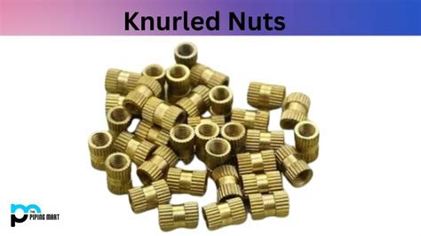 What is Knurled Nut? Properties, Uses and Applications