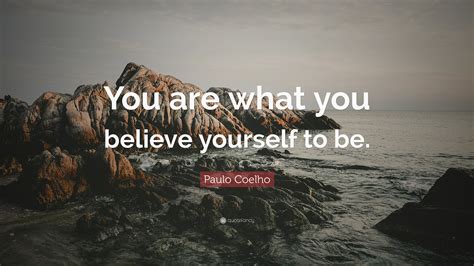 Paulo Coelho Quote: “You are what you believe yourself to be.”