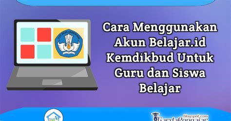 Cara Menggunakan Akun Belajar.id Kemdikbud Untuk Guru dan Siswa Belajar - Garda Pengajar