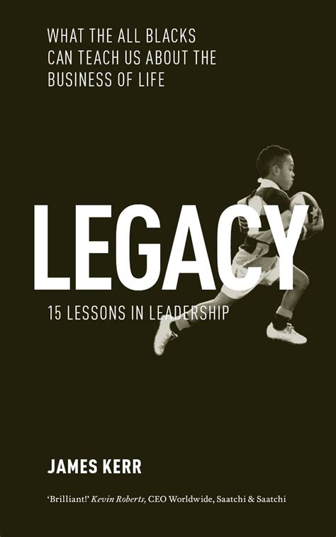 Legacy: What the All Blacks Can Teach Us About the Business of Life by James Kerr | Goodreads