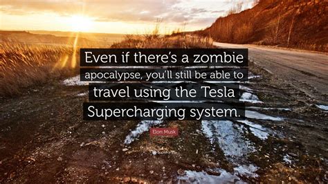 Elon Musk Quote: “Even if there’s a zombie apocalypse, you’ll still be able to travel using the ...