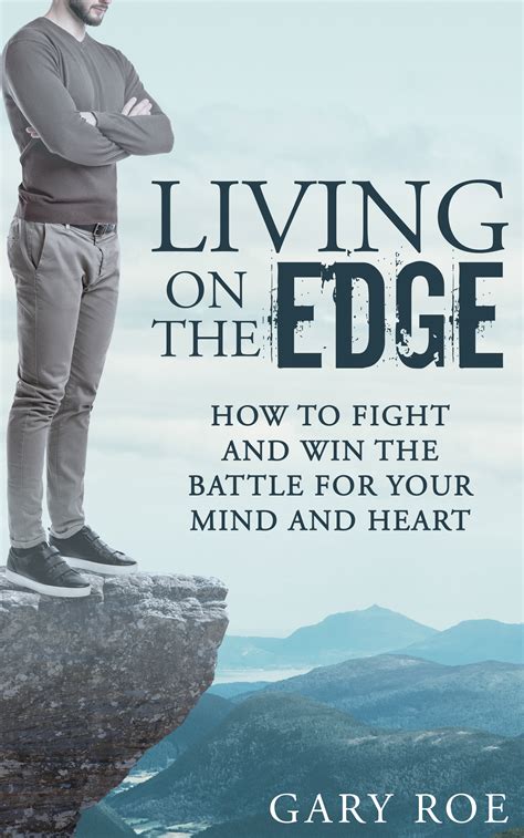 Living on the Edge: How to Fight and Win the Battle for Your Mind and Heart by Gary Roe | Goodreads