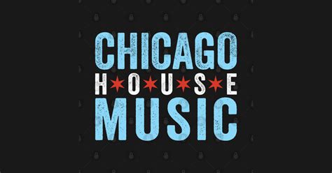 Chicago House Music - Chicago House Music - Posters and Art Prints | TeePublic