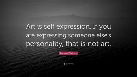 Bennie Wallace Quote: “Art is self expression. If you are expressing someone else’s personality ...