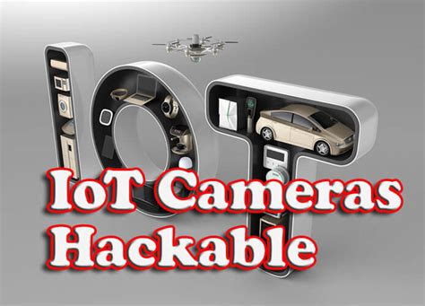 Over 120,000 IoT Cameras Vulnerable to Being Hacked | Security Zap