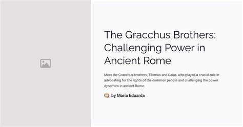 The Gracchus Brothers: Challenging Power in Ancient Rome