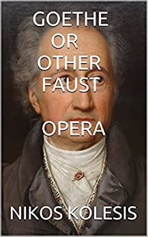 GOETHE OR OTHER FAUST OPERA - Kindle edition by NIKOS KOLESIS. Arts & Photography Kindle eBooks ...