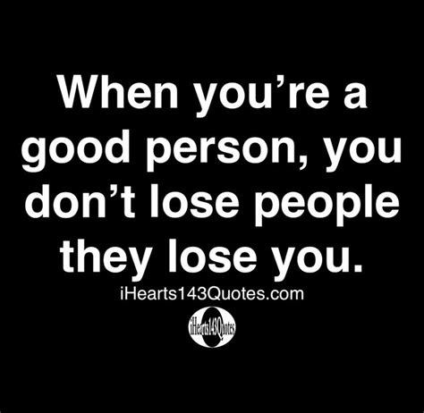 When you’re a good person, you don’t lose people they lose you - Quotes ...