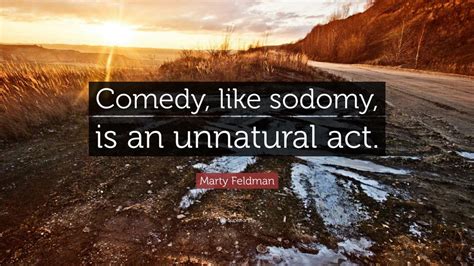 Marty Feldman Quote: “Comedy, like sodomy, is an unnatural act.”