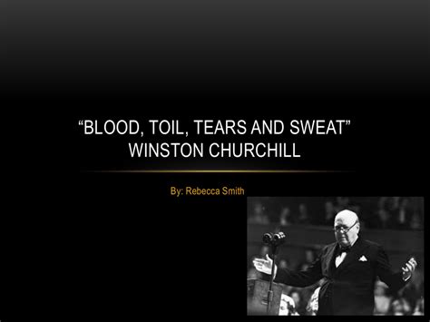 *Blood, Toil, Tears and Sweat* Winston Churchill