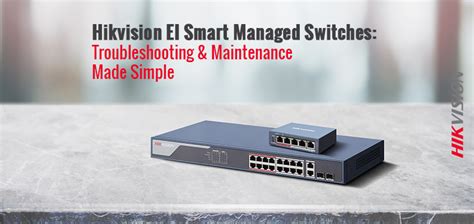 Hikvision EI Smart Managed Switches: Troubleshooting & Maintenance Made Simple | Hikvision US ...