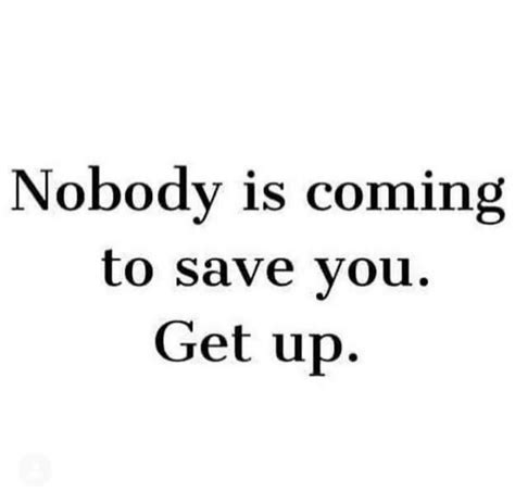 Nobody is coming to save you. Get up. | Inspirational quotes, Life quotes, Pretty quotes