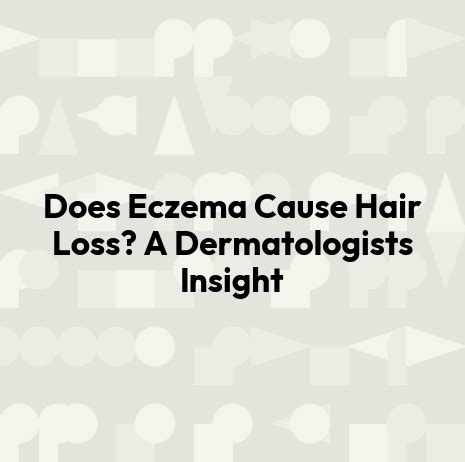 Does Eczema Cause Hair Loss? A Dermatologists Insight