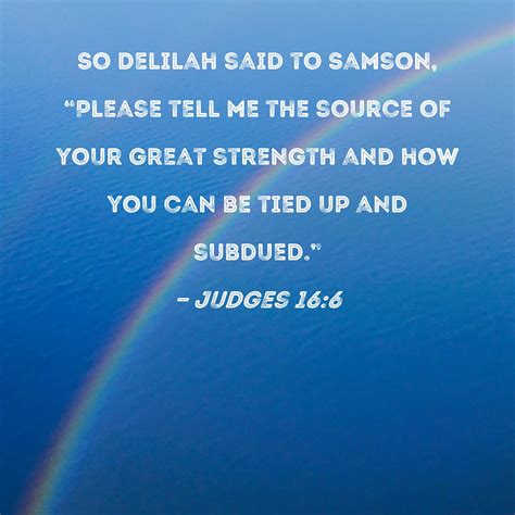 Judges 16:6 So Delilah said to Samson, "Please tell me the source of ...