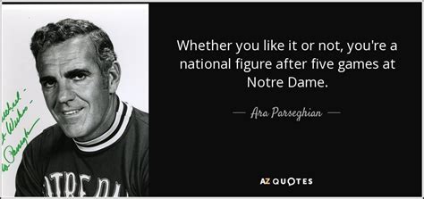 Ara Parseghian quote: Whether you like it or not, you're a national figure...