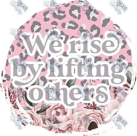 We Rise by lifting others - Create by Firefly