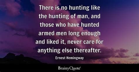 Ernest Hemingway - There is no hunting like the hunting of...