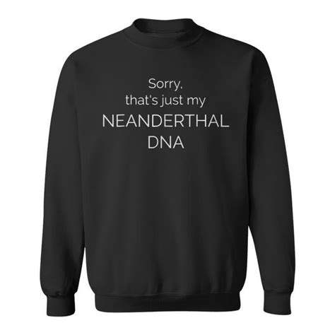 Neanderthal Dna Funny Neanderthal Genes Sweatshirt | Mazezy