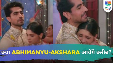 Yeh Rishta Kya Kehlata Hai update: Abhimanyu-Akshara come CLOSER & HUG ...