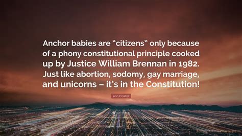 Ann Coulter Quote: “Anchor babies are “citizens” only because of a ...