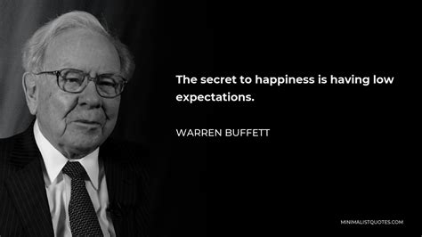 Warren Buffett Quote: The secret to happiness is having low expectations.