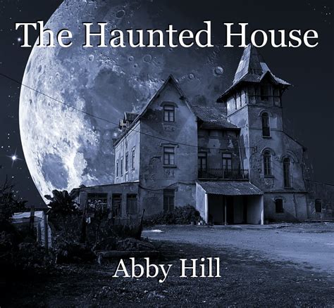 The Haunted House, short story by Abby Hill