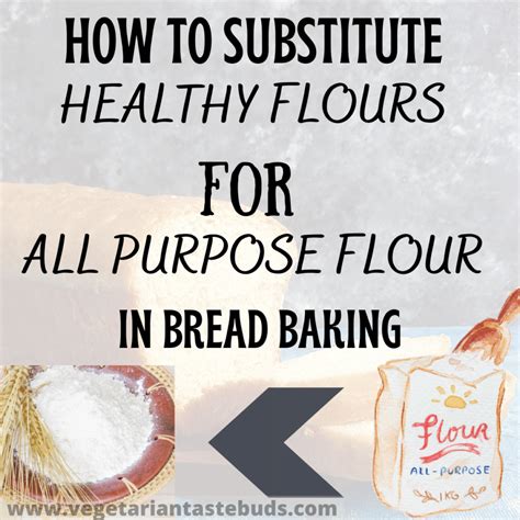 How to substitute healthy flours for all purpose flour in bread baking - Vegetarian Tastebuds