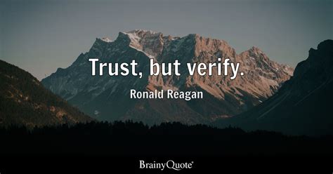 Ronald Reagan - Trust, but verify.