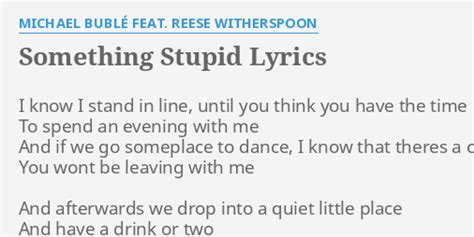 "SOMETHING STUPID" LYRICS by MICHAEL BUBLÉ FEAT. REESE WITHERSPOON: I know I stand...