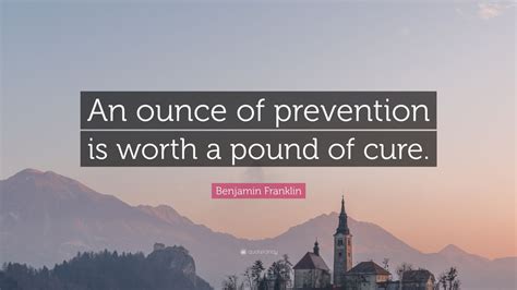 Benjamin Franklin Quote: “An ounce of prevention is worth a pound of cure.” (7 wallpapers ...