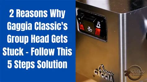 Gaggia Classic Group Head Stuck - 2 Main Reasons and 5 Steps Remedy - CoffeeCherish