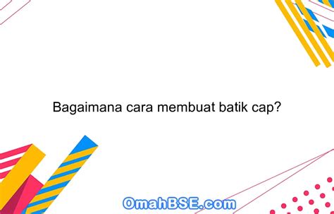 Bagaimana cara membuat batik cap? - OmahBSE