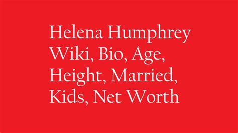 Helena Humphrey Wiki, Bio, Age, Height, Married, Kids, Net Worth