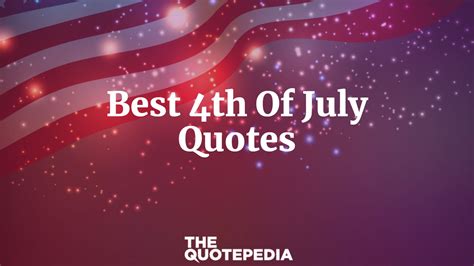 65+ Best 4th Of July Quotes Which Will Make You Feel Patriotism - The QuotePedia