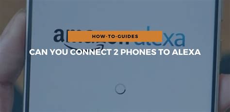 can i hook up two phones to alexa