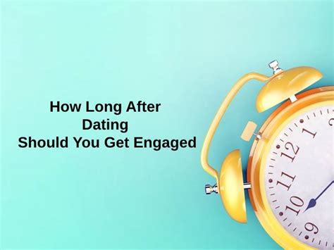 how soon after dating should you get engaged